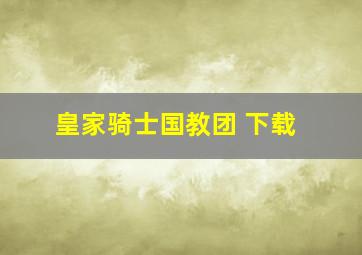 皇家骑士国教团 下载